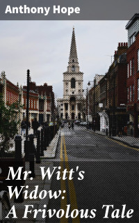 Anthony Hope — Mr. Witt's Widow: A Frivolous Tale