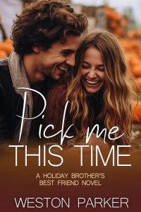 Weston Parker — Pick Me This Time: A Holiday Brother's Best Friend Novel