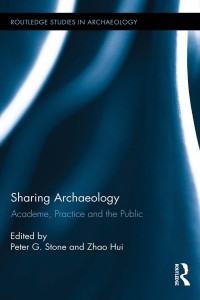 Peter Stone, Zhao Hui — Sharing Archaeology: Academe, Practice and the Public