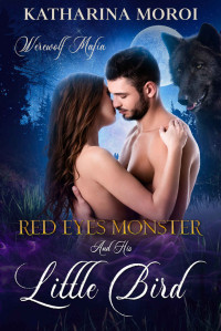 Katharina Moroi — Red Eyes Monster And His Little Bird (Werewolf Mafia Book 1)