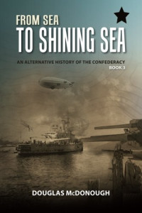 Douglas McDonough — From Sea to Shining Sea: An Alternative History of the Confederacy