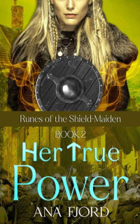 Ana Fjord — Her True Power : A Historic Viking Romance (Runes Of The Shield-Maiden Book 2)