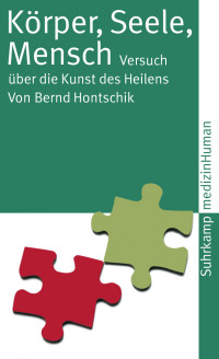 Hontschik, Bernd [Hontschik, Bernd] — Körper, Seele, Mensch_ Versuch über die Kunst des Heilens