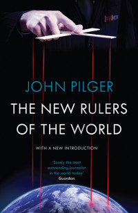 John Pilger — The New Rulers of the World