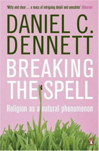 Dennett, Daniel C. — Breaking the Spell