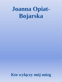 Kto wyłączy mój mózg — Joanna Opiat-Bojarska