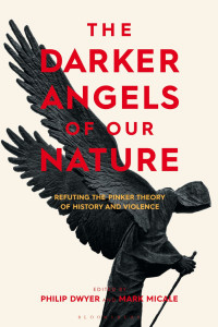 Philip Dwyer & Mark Micale — The Darker Angels of Our Nature: Refuting the Pinker Theory of History & Violence