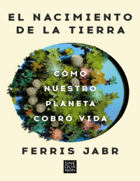 Ferris Jabr — EL NACIMIENTO DE LA TIERRA