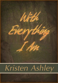 Kristen Ashley — With Everything I Am (The Three Series)