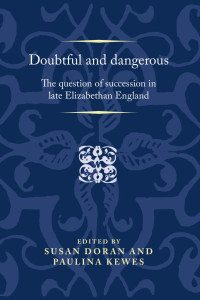 Susan Doran — Doubtful and dangerous: The question of succession in late Elizabethan England