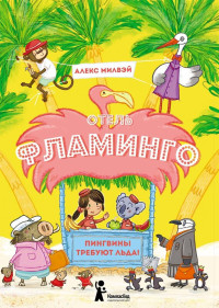 Алекс Милвэй — Отель «Фламинго». Пингвины требуют льда! [litres с оптимизированными иллюстрациями]