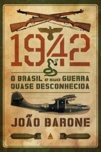 Barone, João — 1942 - O Brasil e sua guerra quase desconhecida
