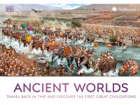 Dorling Kindersley — Ancient Worlds Travel Back in Time and Discover the First Great Civilization