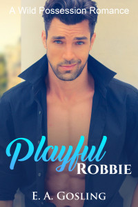 E. A. Gosling — Playful Robbie: A Wild Possession Romance Series