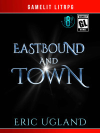 Eric Ugland — Eastbound and Town: A LitRPG/Gamelit Adventure (The Good Guys Book 8)