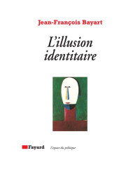Bayart, Jean-François — L'Illusion identitaire