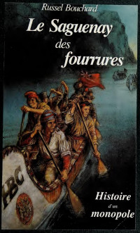Bouchard, Russel, 1948- — Le Saguenay des fourrures, 1534-1859 : histoire d'un monopole