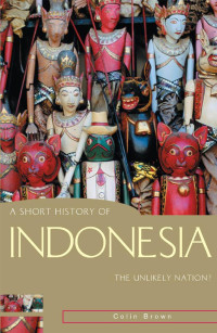 Colin Brown — A Short History of Indonesia: The Unlikely Nation?