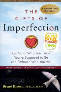 Brown, Brene — The Gifts of Imperfection: Let Go of Who You Think You're Supposed to Be and Embrace Who You Are