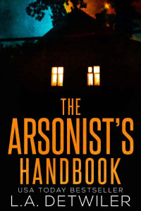 L.A. Detwiler — The Arsonist's Handbook