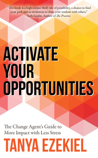 Ezekiel, Tanya — Activate Your Opportunities: The Change Agent’s Guide to More Impact with Less Stress