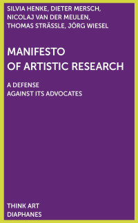 Silvia Henke & Dieter Mersch & Thomas Strässle & Nicolaj van der Meulen & Jörg Wiesel — Manifesto of Artistic Research