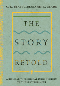 Gregory K. Beale & Benjamin L. Gladd — The Story Retold