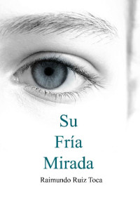 Raimundo Ruiz Toca — Su fría mirada