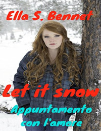Ella S. Bennet — Let it snow - appuntamento con l'amore (Italian Edition)