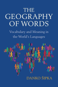 Sipka, Danko — The geography of words : vocabulary and meaning in the world's languages