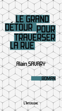 Alain Savary [Savary, Alain] — Le grand détour pour traverser la rue