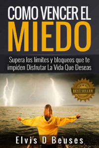 Elvis D Beuses — Como Vencer El Miedo: Supera los limites y bloqueos que te impiden Disfrutar La Vida Que Deseas (Spanish Edition)