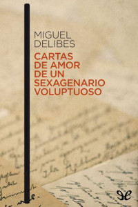 Miguel Delibes — Cartas de amor de un sexagenario voluptuoso