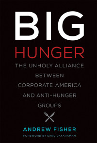 Andrew Fisher — Big Hunger: The Unholy Alliance between Corporate America and Anti-Hunger Groups