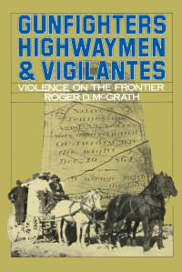 Roger D. McGrath — Gunfighters, Highwaymen, and Vigilantes