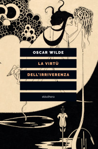 Oscar Wilde — La virtù dell'irriverenza