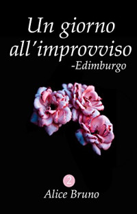 Alice Bruno — Edimburgo: Un giorno all'improvviso #2 (Italian Edition)