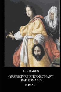 J. B. Hagen [Hagen, J. B.] — Obsessive Leidenschaft: Bad Romance (German Edition)