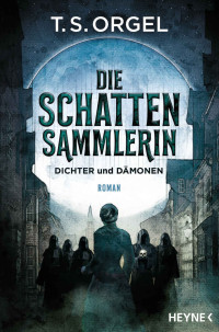 Orgel, T. S. — Die Schattensammlerin - Dichter und Dämonen: Roman (German Edition)