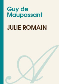 Maupassant, Guy de [Maupassant, Guy de] — JULIE ROMAIN