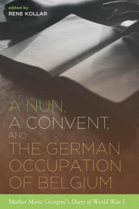 Kollar, Rene; — A Nun, a Convent, and the German Occupation of Belgium