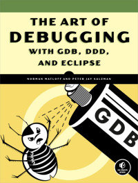 Matloff, Norman S.;Salzman, Peter Jay.; & Peter Jay Salzman — The Art of Debugging with GDB, DDD, and Eclipse