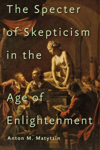 Anton M. Matytsin — The Specter of Skepticism in the Age of Enlightenment