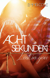 Emma Cole [Cole, Emma] — Acht Sekunden: Lost in You (German Edition)