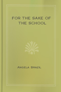 Angela Brazil — For the Sake of the School