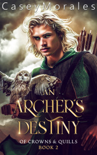 Casey Morales — An Archer's Destiny: An m/m epic fantasy romance adventure (Of Crowns & Quills Book 2)