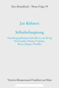 Jan Röhnert — Selbstbehauptung. Autobiographisches Schreiben vom Krieg bei Goethe, Heine, Fontane, Benn, Jünger, Handke