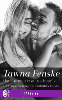 Tawna Fenske [Fenske, Tawna] — Relations publiques, rapports privés (Tome 3) - Mon inconnu et autres imprévus