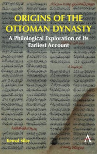 KEMAL. SILAY — Origins of the Ottoman Dynasty: A Philological Exploration of Its Earliest Account