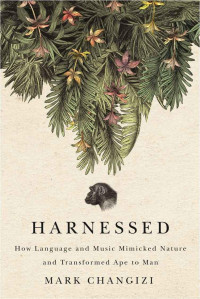 Mark Changizi — Harnessed: How Language and Music Mimicked Nature and Transformed Ape to Man
